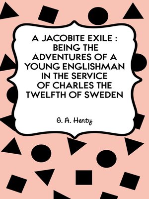 cover image of A Jacobite Exile: Being the Adventures of a Young Englishman in the Service of Charles the Twelfth of Sweden